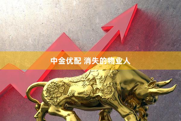 中金优配 消失的物业人