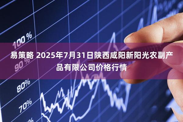 易策略 2025年7月31日陕西咸阳新阳光农副产品有限公司价格行情