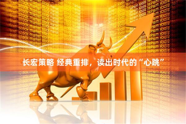 长宏策略 经典重排，读出时代的“心跳”
